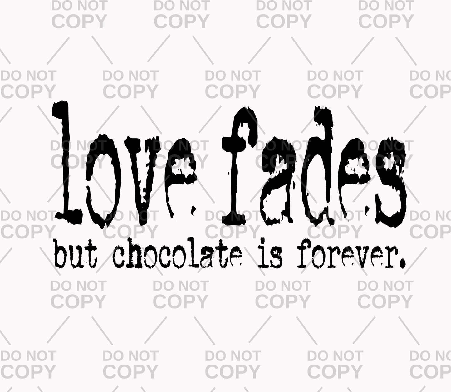 Love Fades But Chocolate Is Forever Typography DTF Transfer