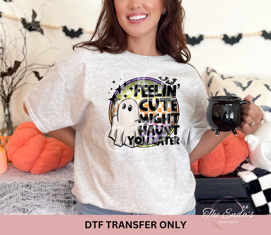 Feelin' Cute Might Haunt You Later DTF Transfer