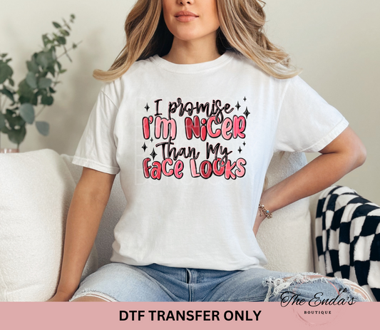 I Promise I'm Nicer Than My Face Looks DTF Transfer