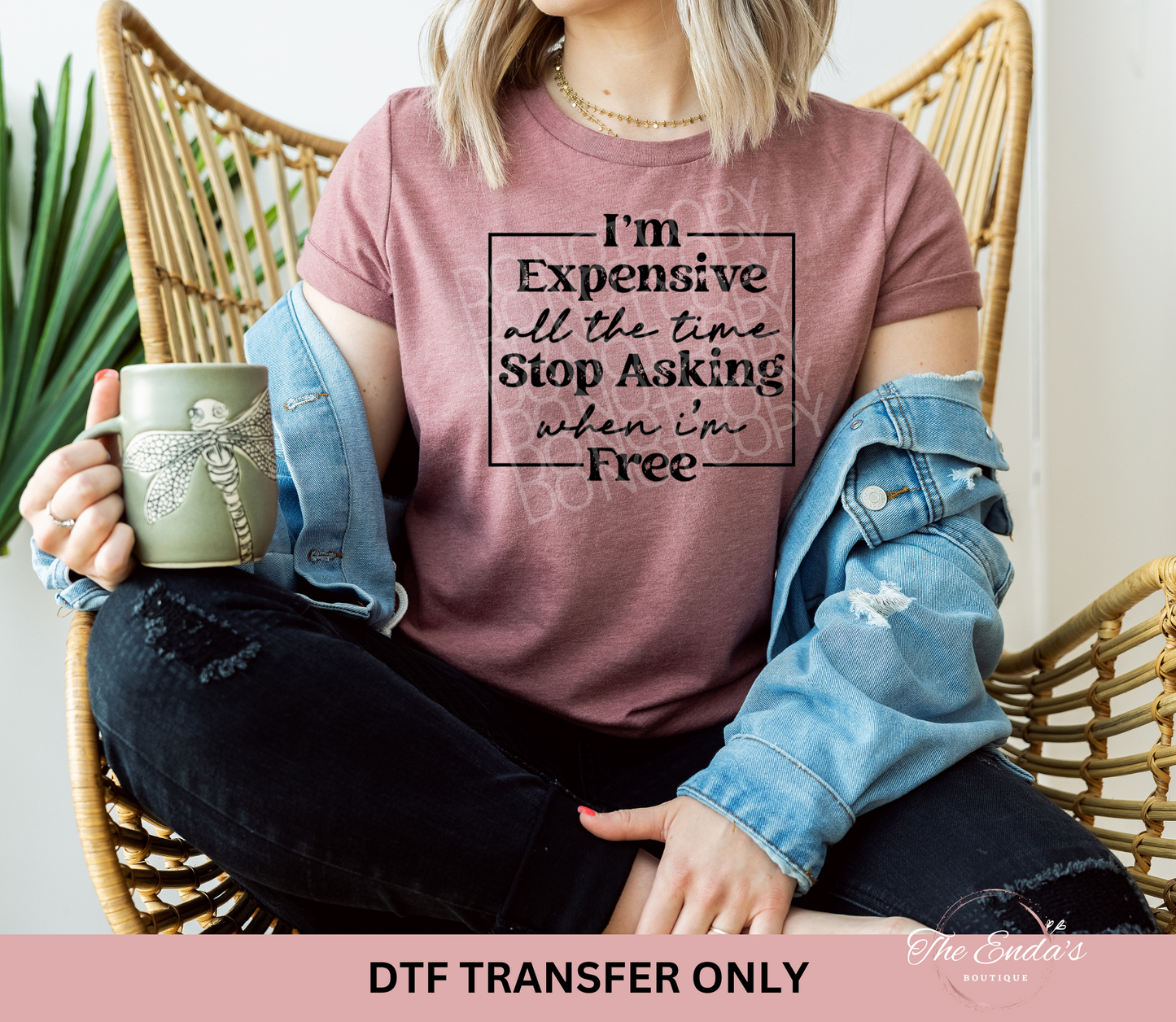 I'm Expensive All The Time Stop Asking When I'm Free DTF Transfer
