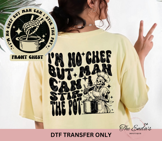 I'm No Chef But Man Can I Stir The Pot (FRONT/BACK) DTF Transfer