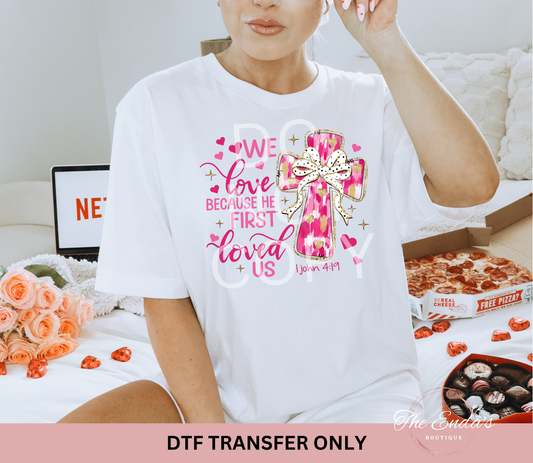 We Love Because He First Loved Us DTF Transfer