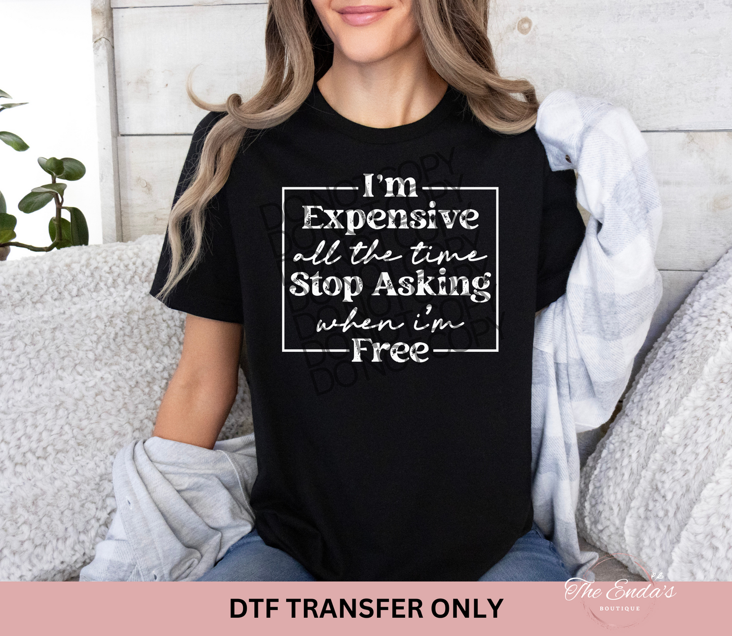 I'm Expensive All The Time Stop Asking When I'm Free DTF Transfer