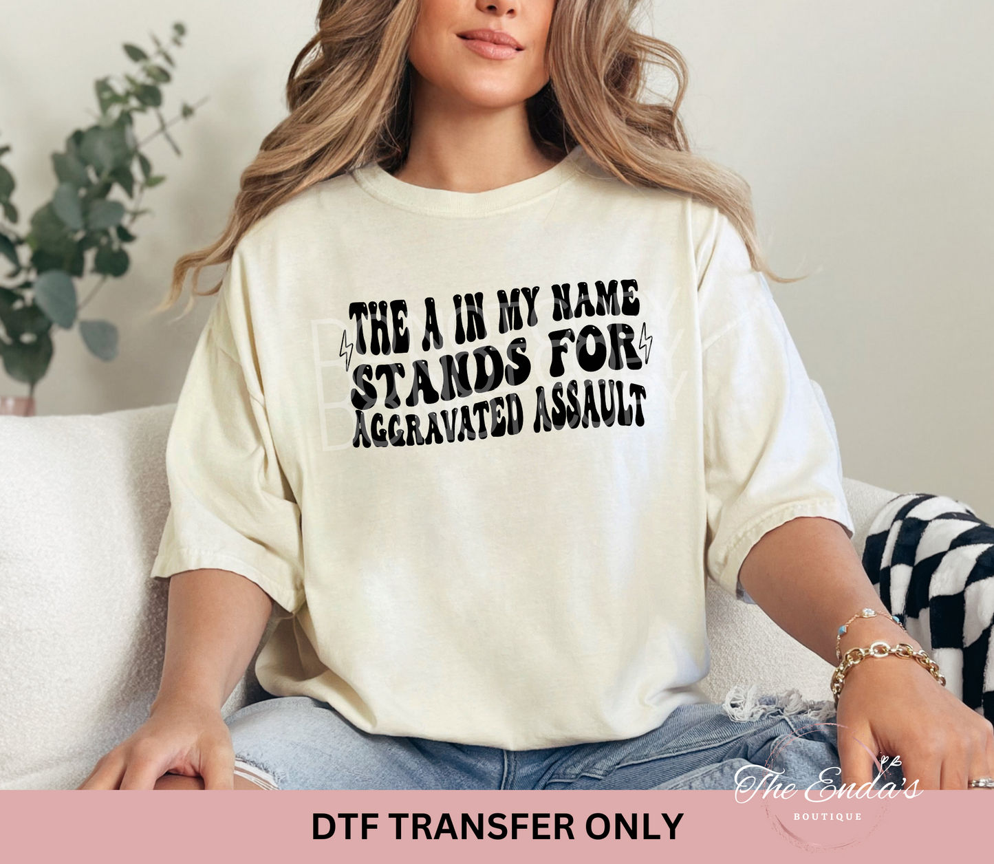 The A In My Name Stands For Aggravated Assault DTF Transfer
