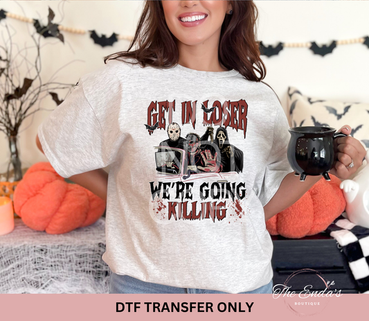 Get In Loser We're Going Killing DTF Transfer