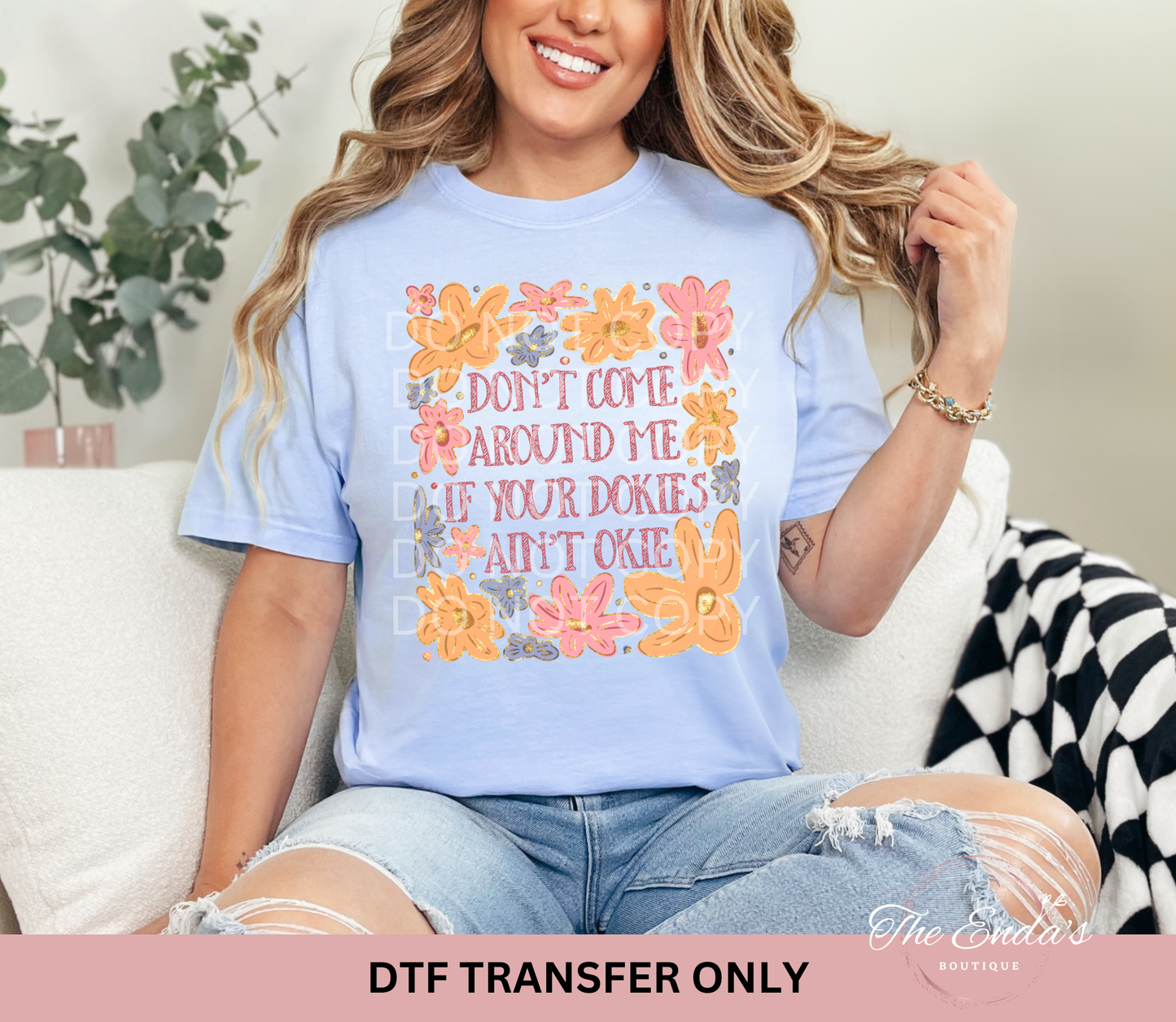 Don't Come Around Me If Your Dokies Ain't Okie Floral DTF Transfer