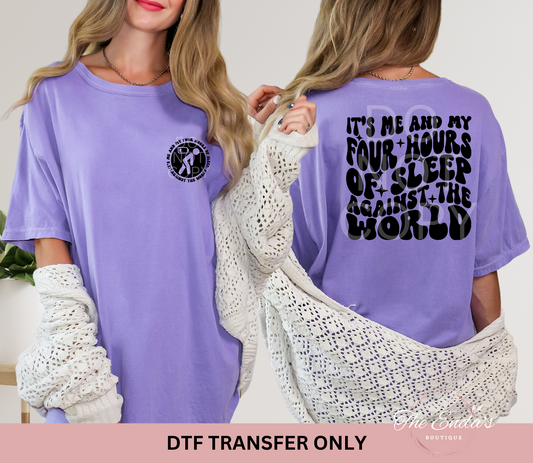 It's Me And My Four Hours Of Sleep Against The World (FRONT/BACK SET) DTF Transfer