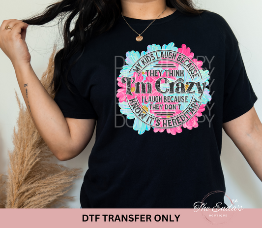 My Kids Laugh Because They Think I'm Crazy DTF Transfer