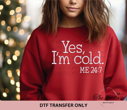 Yes, I'm Cold. Me 24:7 DTF Transfer **AVAILABLE IN BLACK AND WHITE**