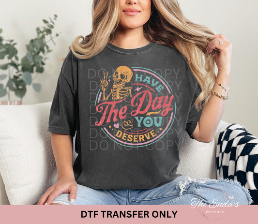 Have The Day You Deserve Full Color DTF Transfer