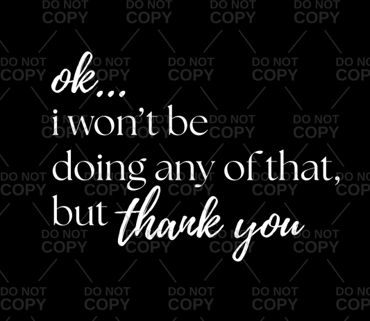 Ok...I Won't Be Doing Any Of That, But Thank You DTF Transfer