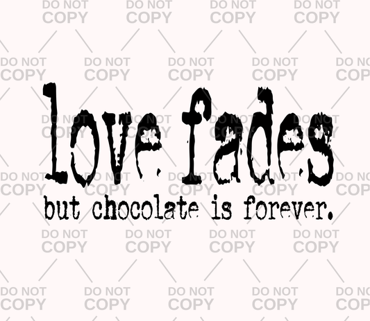 Love Fades But Chocolate Is Forever Typography DTF Transfer