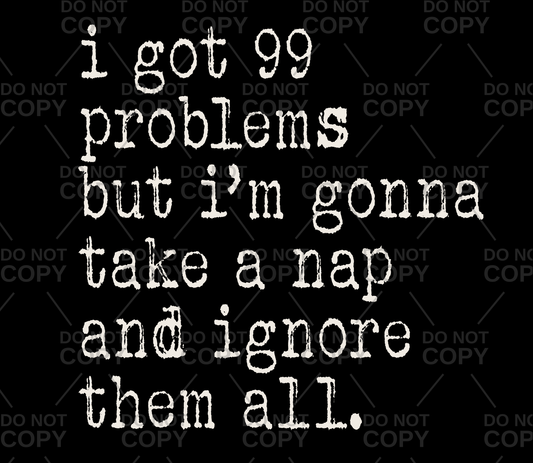 I Got 99 Problems But I'm Gonna Take A Nap DTF Transfer