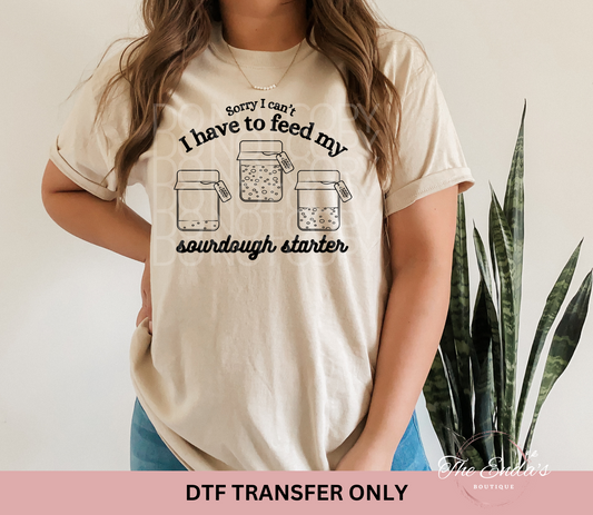 I Have To Feed My Sourdough Starter DTF Transfer