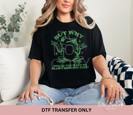 But Why Would You Want To Be Like Someone Else DTF Transfer