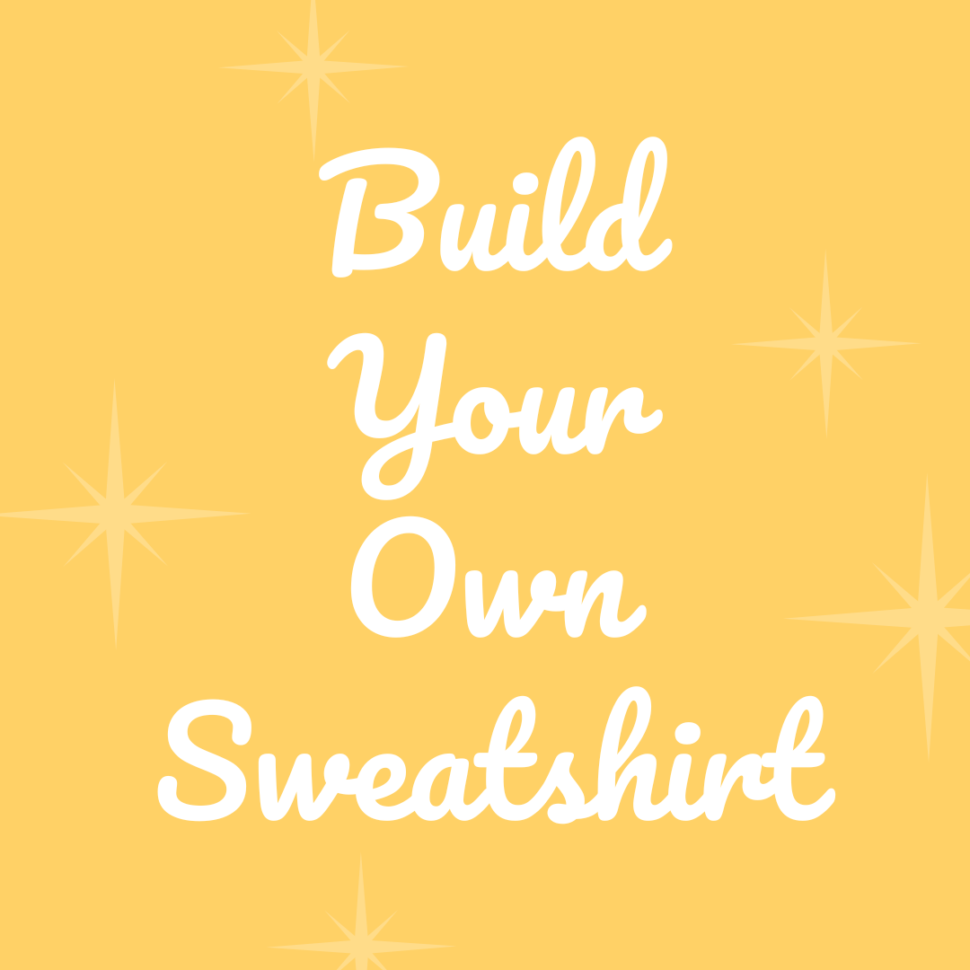 BUILD YOUR OWN SWEATSHIRT