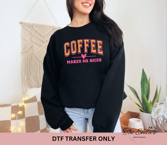 Coffee Makes Me Nicer DTF Transfer