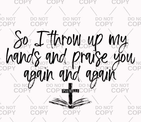 So I Throw Up My Hands And Praise You Again And Again DTF Transfer