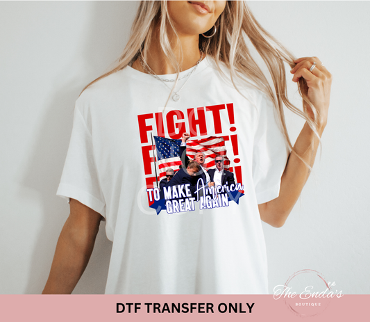 FIGHT FIGHT FIGHT To Make America Great Again DTF Transfer