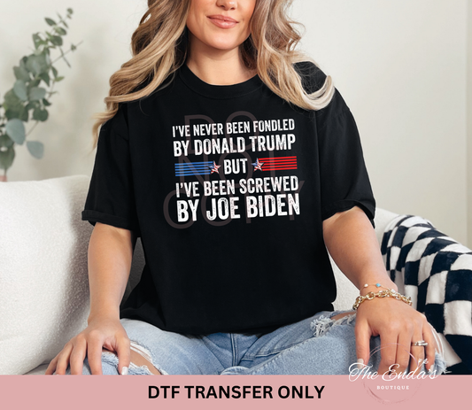 I've Never Been Fondled By Trump But I've Been Screwed By Biden DTF Transfer