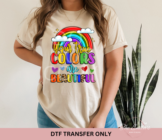 Your True Colors Are Beautiful DTF Transfer