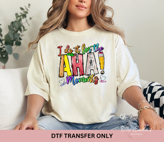 I Do It For The Aha Moments DTF Transfer