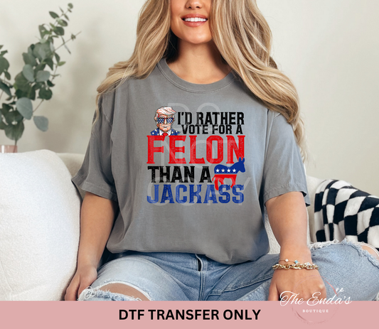 I'd Rather Vote For A FELON Than A JACKA** DTF Transfer