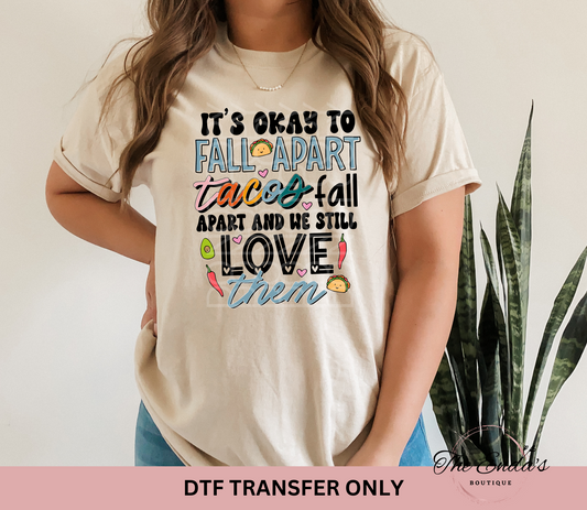 It's Okay To Fall Apart Tacos Fall Apart And We Still Love Them DTF Transfer