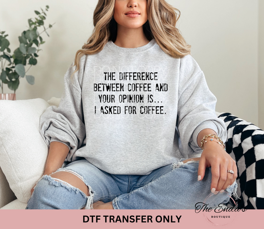 The Difference Between Coffee And Your Opinion Is...DTF Transfer