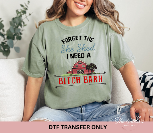 Forget The She Shed I Need A Bi**h Barn DTF Transfer