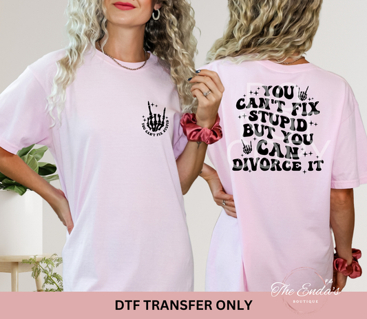 You Can't Fix Stupid But You Can Divorce It (FRONT/BACK SET) DTF Transfer