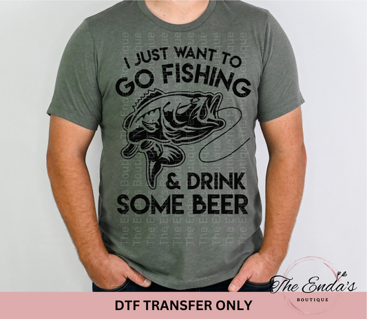 I Just Want To Go Fishing & Drink Some Beer DTF Transfer