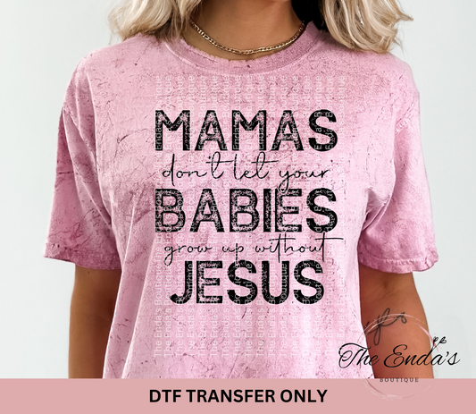 Mamas Don't Let Your Babies Grow Up Without Jesus DTF Transfer **COMES IN WHITE OR BLACK INK**