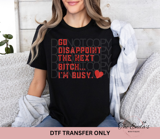 Go Disappoint The Next B--ch...I'm Busy DTF Transfer