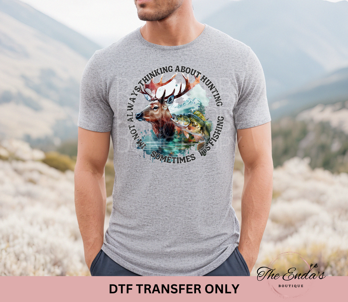 Im Not Always Thinking About Hunting Sometimes Its Fishing DTF Transfer