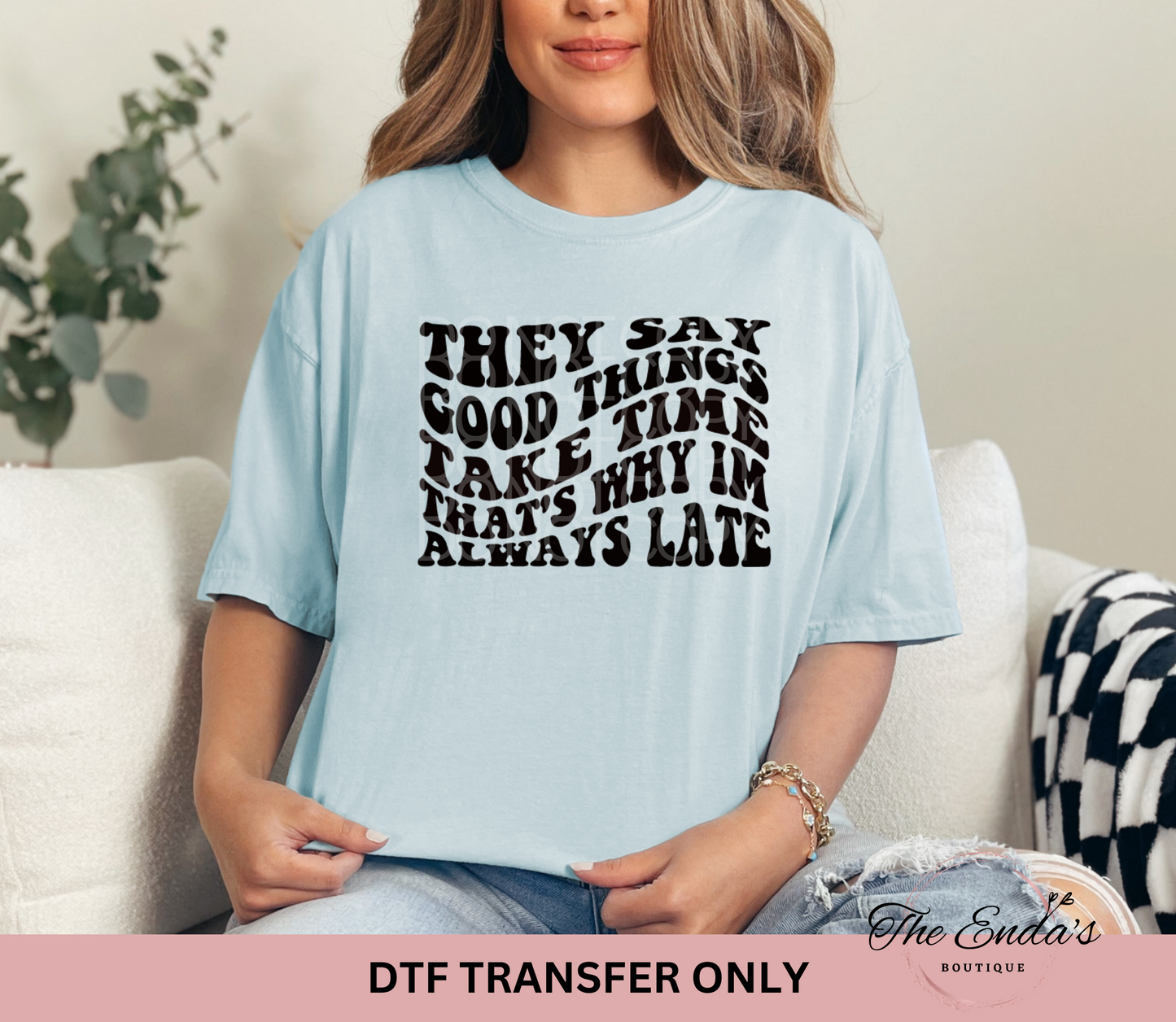 They Say Good Things Take Time DTF Transfer