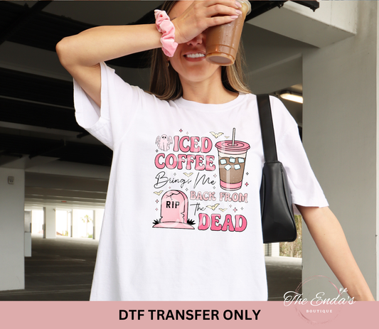 Iced Coffee Brings Me Back From The Dead DTF Transfer