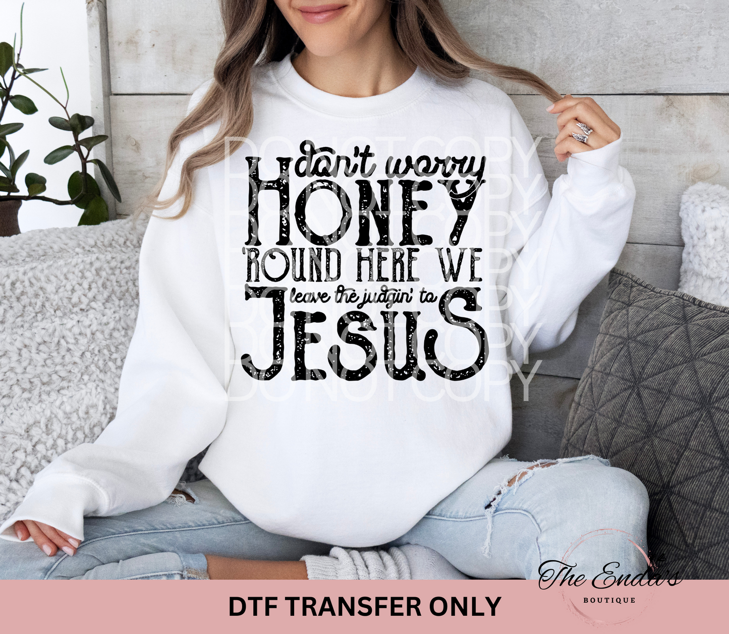 Don't Worry Honey 'Round Here We Leave The Judgin' To Jesus DTF Transfer