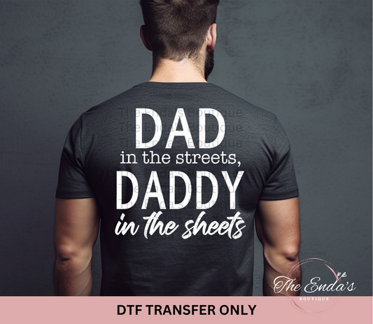 Dad In The Streets, Daddy In The Sheets DTF Transfer **AVAILABLE IN BLACK/WHITE**