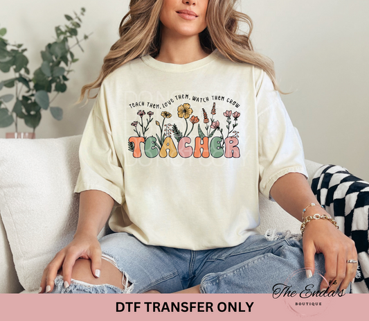 Teach Them Love Them Watch Them Grow Teacher DTF Transfer