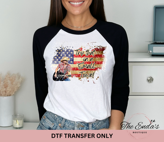 Try That In A Small Town Distressed Flag DTF Transfer