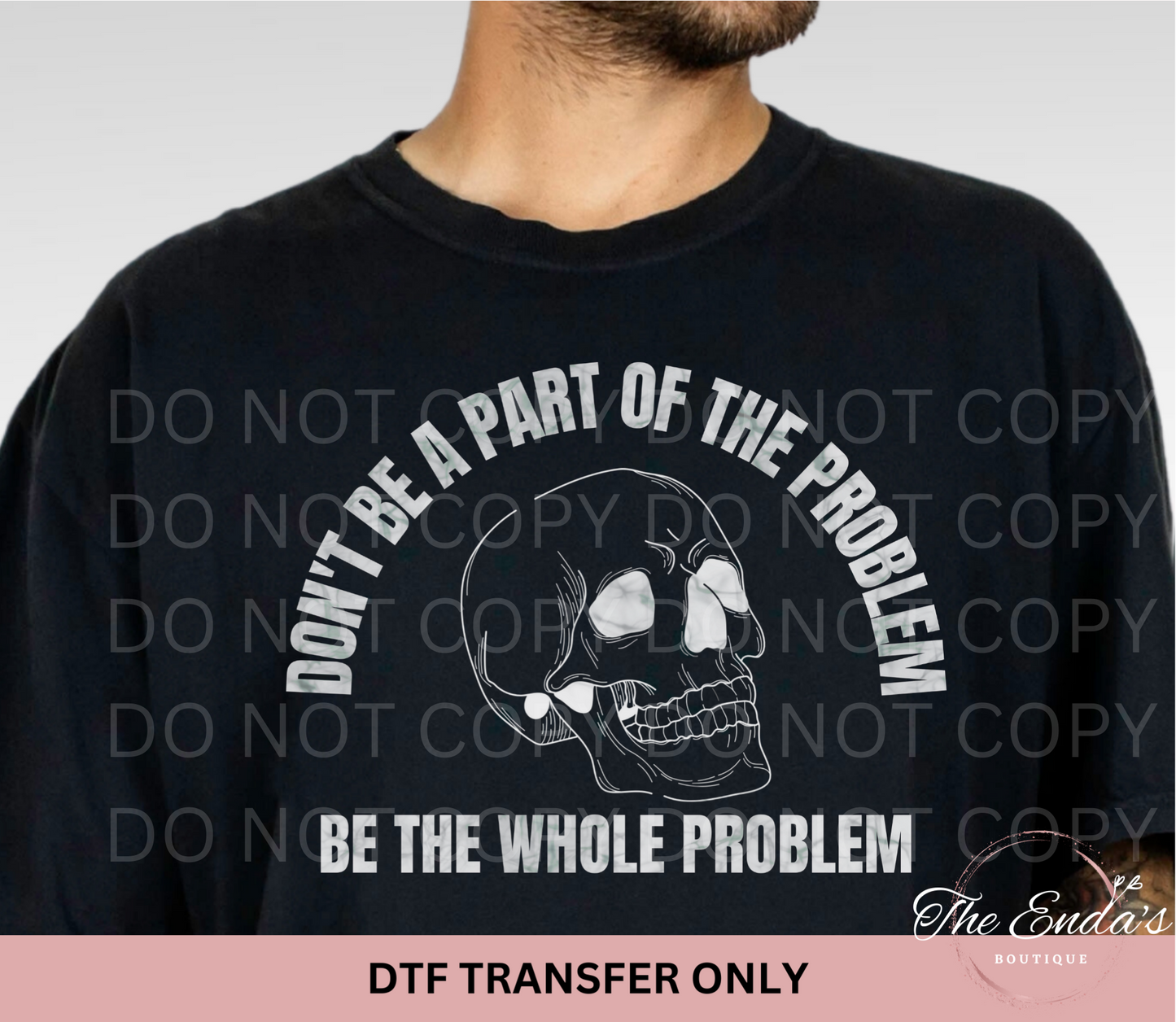 Be The Whole Problem DTF Transfer