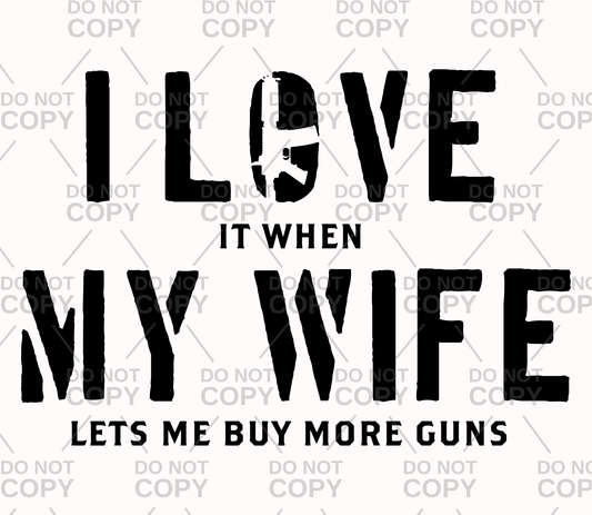 I Love It When My Wife Lets Me Buy More Guns DTF Transfer