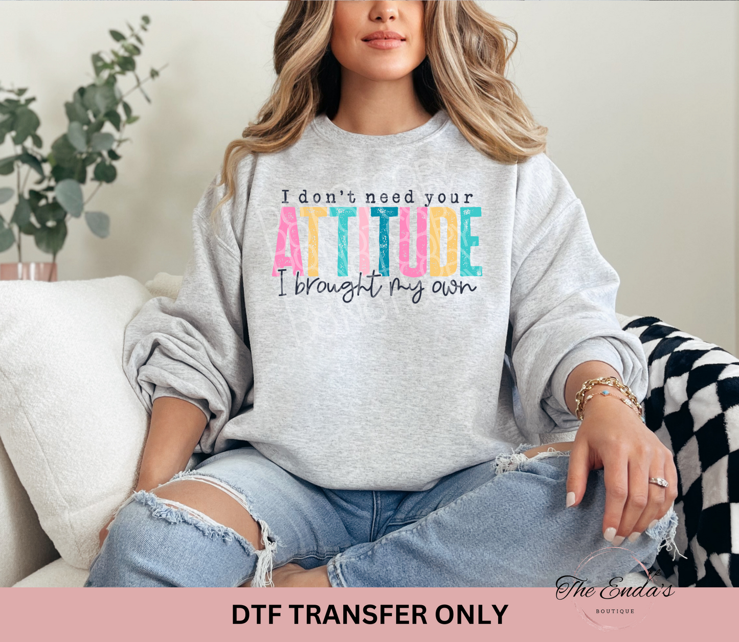 I Don't Need Your Attitude DTF Transfer