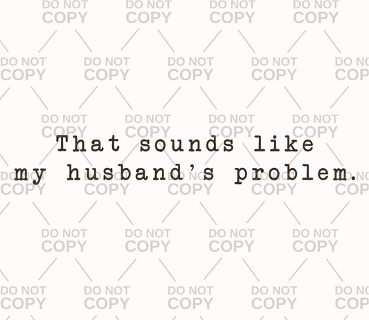 That Sounds Like My Husband's Problem DTF Transfer