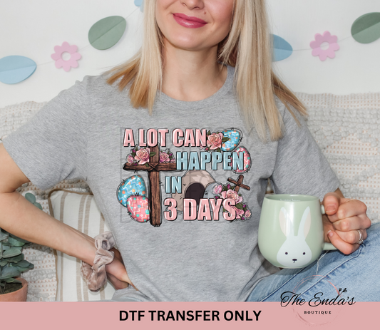 A Lot Can Happen In 3 Days DTF Transfer