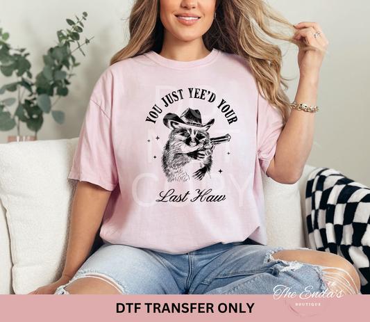 You Just Yee'd Your Last Haw DTF Transfer