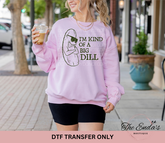 I'm Kind Of A Big Dill DTF Transfer