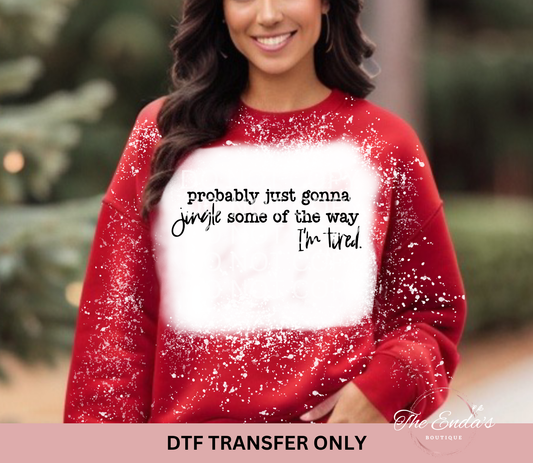 Probably Just Gonna Jingle Some Of The Way I'm Tired DTF Transfer