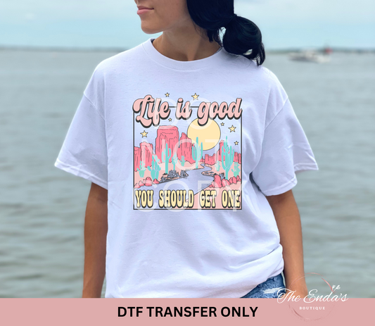 Life Is Good You Should Get One DTF Transfer